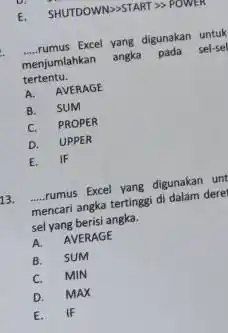 E. SHUTDOWN ≫ START ≫ POWER rumus Excel yang digunakan untuk menjumlahkan angka pada sel-sel tertentu. A. AVERAGE B. SUM c. PROPER D. UPPER