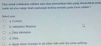 Fitur untuk melakukan validasi data atau memastikan data yang dimasukkan pada suatu sel atau range telah memenuhi kriteria tertentu pada Excel adalah ? Select