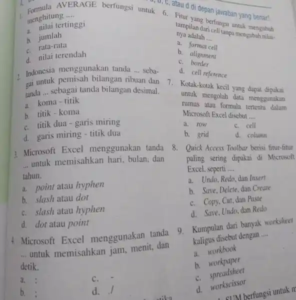 Formula AVERAGE berfungsi untuk menghitung .... a. nilai tertinggi b. jumlah c. rata-rata d. nilai terendah 2. Indonesia menggunakan tanda ... sebagai untuk pemisah