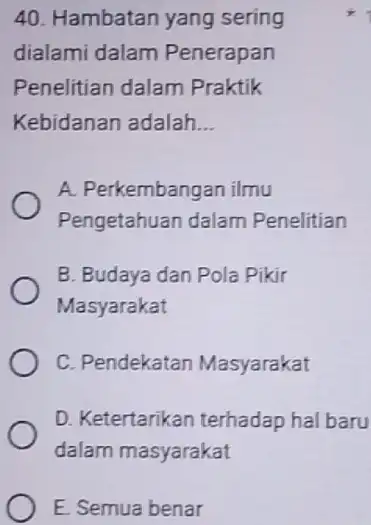 Hambatan yang sering dialami dalam Penerapan Penelitian dalam Praktik Kebidanan adalah... A. Perkembangan ilmu Pengetahuan dalam Penelitian B. Budaya dan Pola Pikir Masyarakat C.