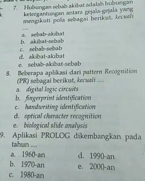 Hubungan sebab akibat adalah hubungan ketergantungan antara gejala-gejala yang mengikuti pola sebagai berikut, kecuali a. sebab-akibat b. akibat-sebab c. sebab-sebab d. akibat-akibat e. sebab-akibat-sebab