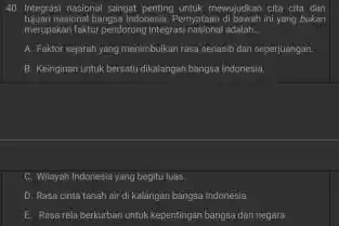 Integas masionel sangat penting uriuk mewuydkan cita cita dan A. Faktor sefarah yang menimbulkan rasa senasib dati deperjuangan. B. Kninginan untuk bersatu dikalangan banosa