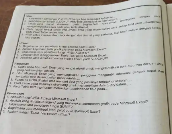 Isian Kelemahan dari fungsi VLOOKUP hanya bisa membaca kolom ke.... Kelebihan dari fungsi VLOOKUP yaitu bisa memasukkan data secara.... meringkas dengan cara Teknik yang