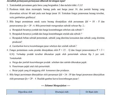 Jawablah pertanywan-perianyaan dibasah ini dengan tepat! Tentukanlah persamaan garis lurus yang bergradien 2 dan melalui titik (-3,1) ! Produsen tidak akan mensupply barang pada