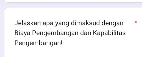 Jelaskan apa yang dimaksud dengan Biaya Pengembangan dan Kapabilitas Pengembangan!