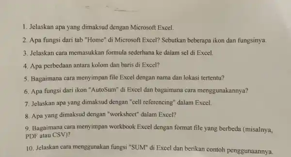 Jelaskan apa yang dimaksud dengan Microsoft Excel. Apa fungsi dari tab "Home" di Microsoft Excel? Sebutkan beberapa ikon dan fungsinya. Jelaskan cara memasukkan formula