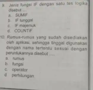 Jenis fungsi IF dengan satu tes logika disebut.... a. SUMIF b. IF tunggal c. IF majemuk d. COUNTIF Rumus-rumus yang sudah disediakan oleh aplikasi,