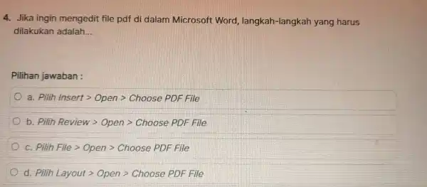 Jika ingin mengedit file pdf di dalam Microsoft Word, langkah-langkah yang harus dilakukan adalah... Pilihan jawaban : a. Pilih Insert > Open > Choose