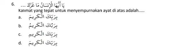 Kalımat yang tepat untuk menyempurnakan ayat di atas adalah..... d. بِرَبَك انَكِيمِمَ