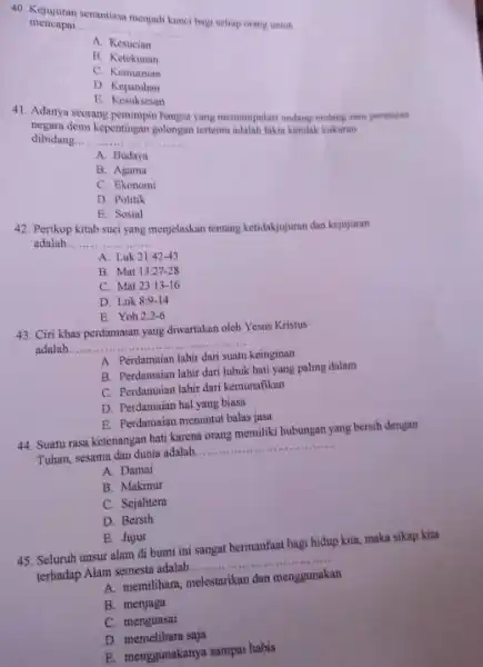 Kejujuran senantiasa menjadi kunci hage setiap orong uesta. mencapai A. Kesucian B. Ketekunan C. Kemumian D. Kepatuhan E. Kesuksesan Adanya seorang penimpin bangsa yang