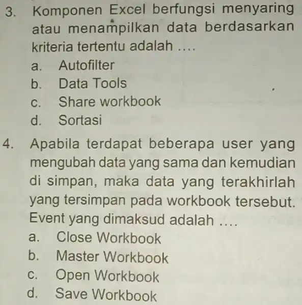 Komponen Excel berfungsi menyaring atau menampilkan data berdasarkan kriteria tertentu adalah .... a. Autofilter b. Data Tools c. Share workbook d. Sortasi Apabila terdapat