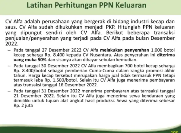 Latihan Perhitungan PPN Keluaran CV Alfa adalah perusahaan yang bergerak di bidang industri kecap dan saus. CV Alfa sudah dikukuhkan menjadi PKP. Hitunglah PPN