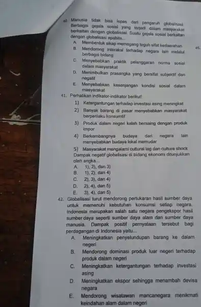 Manusia tidak bisa lepas dari pengaruh globalisasi. Berbagai gejala sosial yang terjadi dalam masyarakat berkaitan dengan globalisasi. Suatu gejala sosial berkaitan dengan globalisasi apabila...