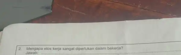 Mengapa etos kerja sangat diperlukan dalam bekerja? Jawab: