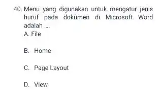 Menu yang digunakan untuk mengatur jenis huruf pada dokumen di Microsoft Word adalah .... A. File B. Home C. Page Layout D. View