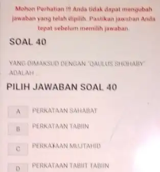 Mohon Perhatian 19 Anda tidak dapat mengubah jawaban yang telah dipilih. Pastikan jawaban Anda tepat sebelum memilit jawaban. SOAL 40 YANG DIMAKSUD DENGAN 'QAULUS