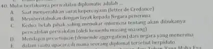 Mulai berlakunya perwakalan diplomaticadalah - A. Saat menyerahkan surat kepetcayaan (letter de Credance) B Memberitahukan dengan layak kepada Negara penerima C. Kedua belah pihaksahing