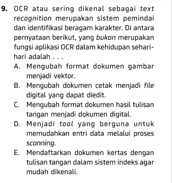 OCR atau sering dikenal sebagai text recognition merupakan sistem pemindai dan identifikasi beragam karakter. Di antara pernyataan berikut, yang bukan merupakan fungsi aplikasi OCR