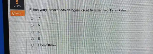 of 135 Whank Bahan yang terbakar adalah logam, diklasifikasikan kebakaran kelas C A D B I Don't Know