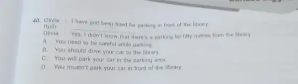 Olivia : I have just been fined for parking in front of the library. Ruth Olivia : Yes, I didn't know that there's a