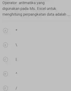 Operator aritmatika yang digunakan pada Ms. Excel untuk menghitung perpangkatan data adalah ... (A) * (B) 1 (c) 1 (E) 1