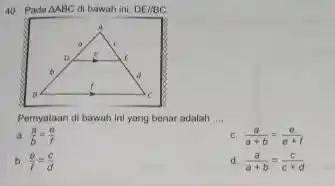 Pada /_ABC di bawah ini, DEI/BC. Pemyataan di bawah ini yang benar adalah a. (a)/(b)=(a)/(7) c. (a)/(a+b)=(a)/(a+1) b. (a)/(f)=(a)/(d) d) (a)/(a+b)=(c)/(c+d)