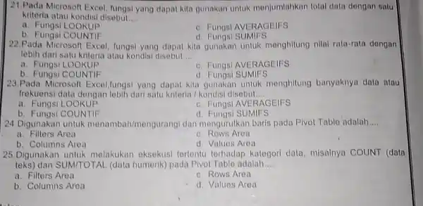 Pada Microsoft Excel, fungsi yang dapat kita gunakan untuk menjumlahkan total data dengan satu kriteria atau hondisi disebut... a. Fungsi LOOKUP c. Fungsi AVERAGEIFS