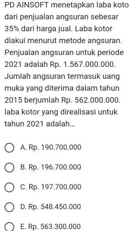 PD AINSOFT menetapkan laba koto dari penjualan angsuran sebesar 35% dari harga jual. Laba kotor diakui menurut metode angsuran. Penjualan angsuran untuk periode 2021