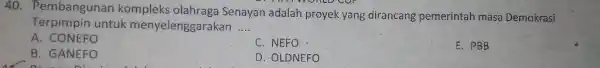 Pembangunan kompleks olahraga Senayan adalah proyek yang dirancang pemerintah masa Demokrasi Terpimpin untuk menyelenggarakan .... A. CONEFO C. NEFO B. GANEFO E. PBB D.