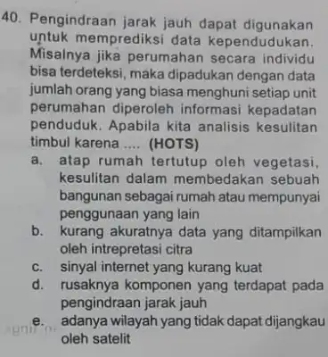 Pengindraan jarak jauh dapat digunakan untuk memprediksi data kependudukan. Misalnya jika perumahan secara individu bisa terdeteksi, maka dipadukan dengan data jumlah orang yang biasa