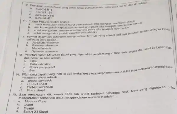 Penulisan rumus Excel yang benar untuk menjumlahkan data pada cell A1 dan B1 adalah. a. sum(A1:B1) b. =sum(A1:B1) c. sum=(A1+B1) d. sum =A1+B1 Fungsi