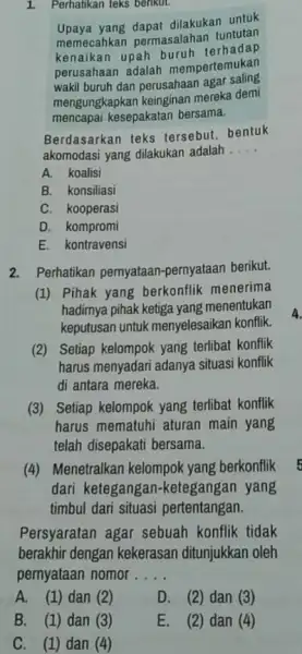 Perhatikan feks berikut. Upaya yang dapat dilakukan untuk memecahkan permasalahan tuntutan kenaikan upah buruh terhadap perusahaan adalah mempertemukan wakil buruh dan perusahaan agar saling