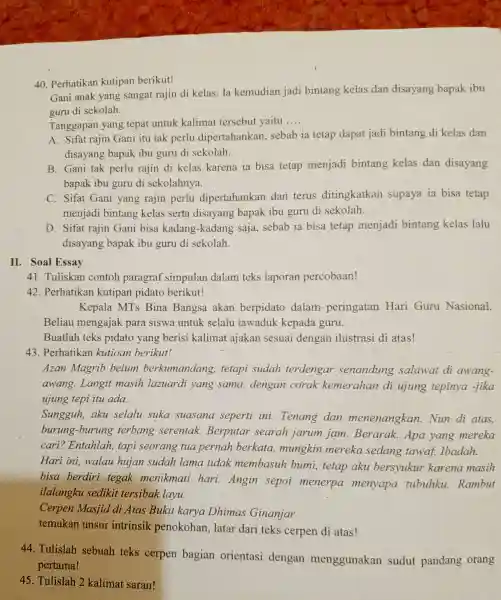 Perhatikan kutipan berikut! Gani anak yang sangat rajin di kelas. Ia kemudian jadi bintang kelas dan disayang bapak ibu guru di sekolah. Tanggapan yang