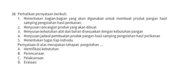 Perhatikan pernyataan berikut!. Menentukan bagian-bagian yang akan digunakan untuk membuat produk pangan hasil samping pengolahan hasil perikanan. Menyusun rancangan produk yang akan dibuat. Menyusun