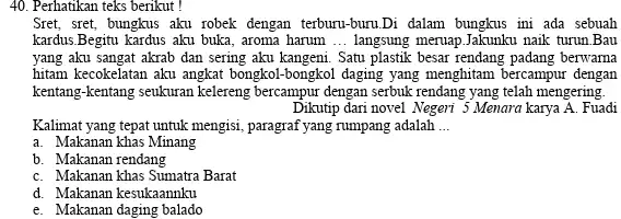 Perhatikan teks berikut! Sret, sret, bungkus aku robek dengan terburu-buru. Di dalam bungkus ini ada sebuah kardus.Begitu kardus aku buka, aroma harum ... langsung