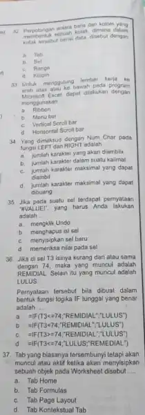 Perpotongan antara baris dan kolom yang membenluk sebuah kotak, dimana dalam kotak teriebut berisi data, disebut dengan a. Tab b. Sel c. Range d.