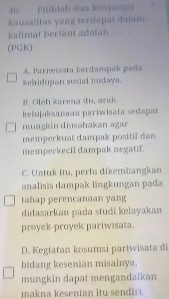 Piliblah dua konjungsi Kausallas yang terdapat datart kalimat berikut adalah (PGK) A. Pariwisata berdampak pada kehidupan sosial budaya. B. Oleh karena itu, arah kebijaksanaan