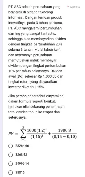 PT. ABC adalah perusahaan yang 5 points bergerak di bidang teknologi informasi. Dengan temuan produk inovatifnya, pada 3 tahun pertama, PT. ABC mengalami pertumbuhan