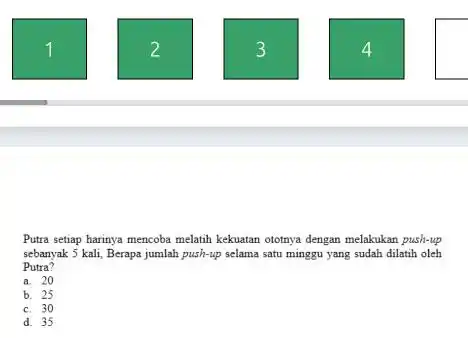 Putra setiap harinya mencoba melath kekuatan ototnya dengan melakukan push-up sebanyak 5 kali, Berapa jumlah push-up selama satu minggu yang sudah dilatih oleh Putra?