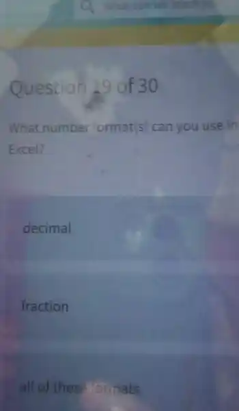 Question 19 of 30 What number format(s) can you use in Excel? decimal fraction all of these formats