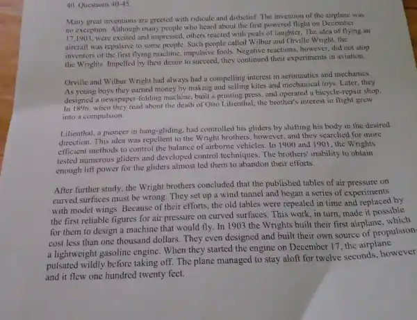 Questions 40-45. Many great inventions are greeted with ridicule and disbelief. The invention of the airplane was no exception. Although many people who heard