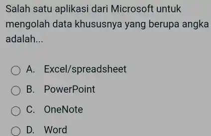 Salah satu aplikasi dari Microsoft untuk mengolah data khususnya yang berupa angka adalah... A. Excel/spreadsheet B. PowerPoint C. OneNote D. Word