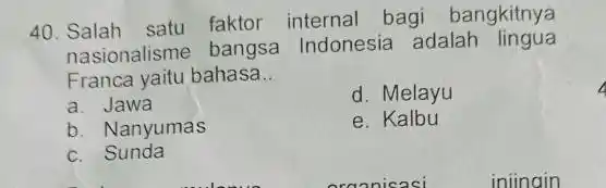 Salah satu faktor internal bagi bangkitnya nasionalisme bangsa Indonesia adalah lingua Franca yaitu bahasa.. a. Jawa d. Melayu b. Nanyumas e. Kalbu c. Sunda