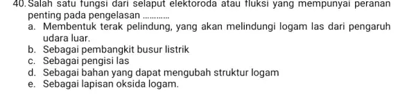 Salah satu fungsi dari selaput elektoroda atau fluksi yang mempunyai peranan penting pada pengelasan a. Membentuk terak pelindung, yang akan melindungi logam las dari