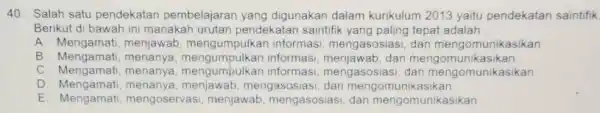 Salah satu pendekatan pembelajaran yang digunakan dalam kurikulum 2013 yaitu pendekatan saintifik Berikut di bawah ini manakah urutan pendekatan saintifik yang paling tepat adalah