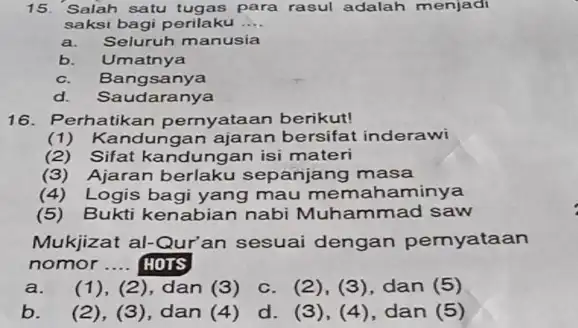 Salah satu tugas para rasul adalah menjadi saksi bagi perilaku .... a. Seluruh manusia b. Umatnya c. Bangsanya d. Saudaranya Perhatikan pernyataan berikut! (1)