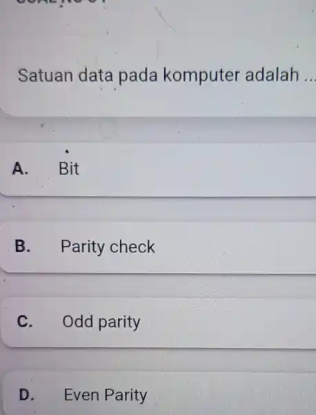 Satuan data pada komputer adalah A. Bit B. Parity check C. Odd parity D. Even Parity