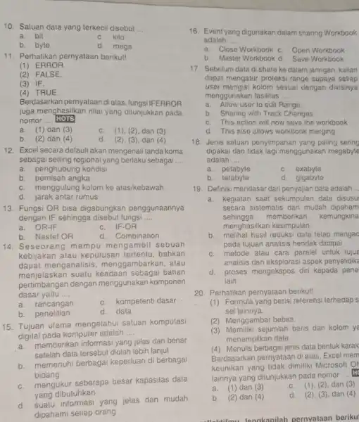 Satuan data yang terkecil disebut .... a. bit c. kilo b. byte d. mega Perhatikan pernyataan berikut! (1) ERROR. (2) FALSE. (3) IF. (4)