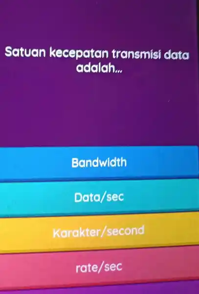 Satuan kecepatan transmisi data adalah... Bandwidth Data/sec Karakter/second rate/sec