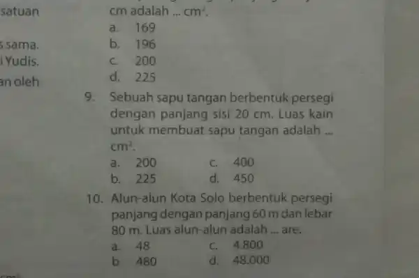 satuan quadcm adalah ... cm^(2) . a. 169 b. 196 c. 200 d. 225 9. Sebuah sapu tangan berbentuk persegi dengan panjang sisi 20cm